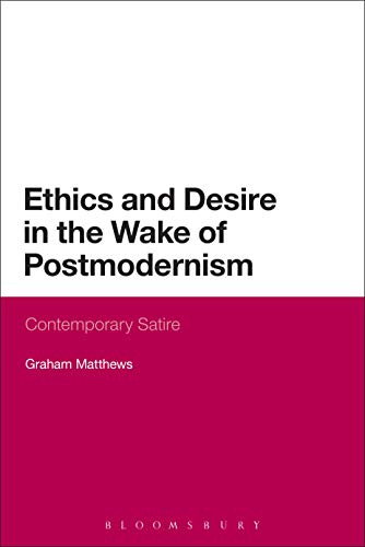 Ethics and Desire in the Wake of Postmodernism: Contemporary Satire - Orginal Pdf